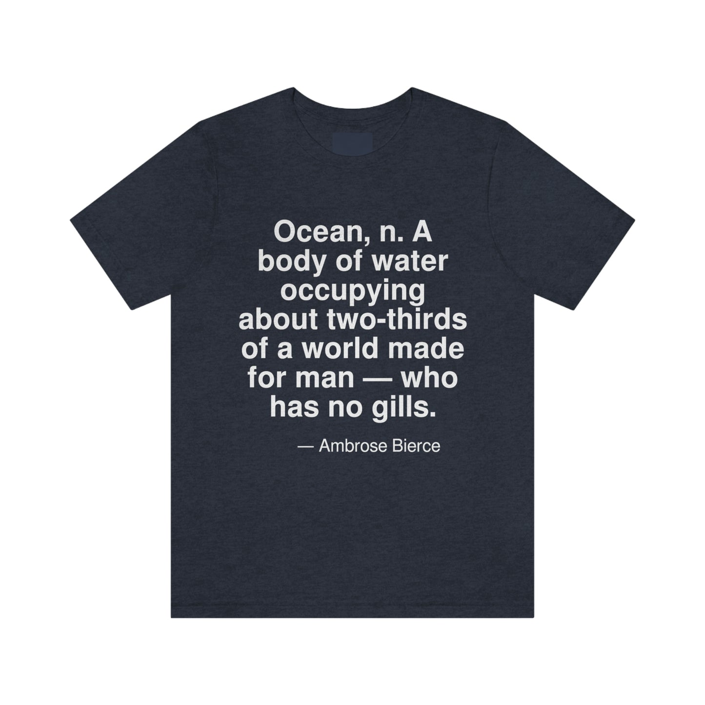 Ocean, n. A body of water occupying about two-thirds of a world made for man -- who has no gills. -- Ambrose Bierce. Adult premium quality t-shirt