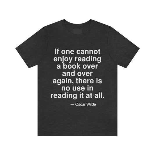 If one cannot enjoy reading a book over and over again, there is no use in reading it at all. -- Oscar Wilde. Adult premium quality t-shirt