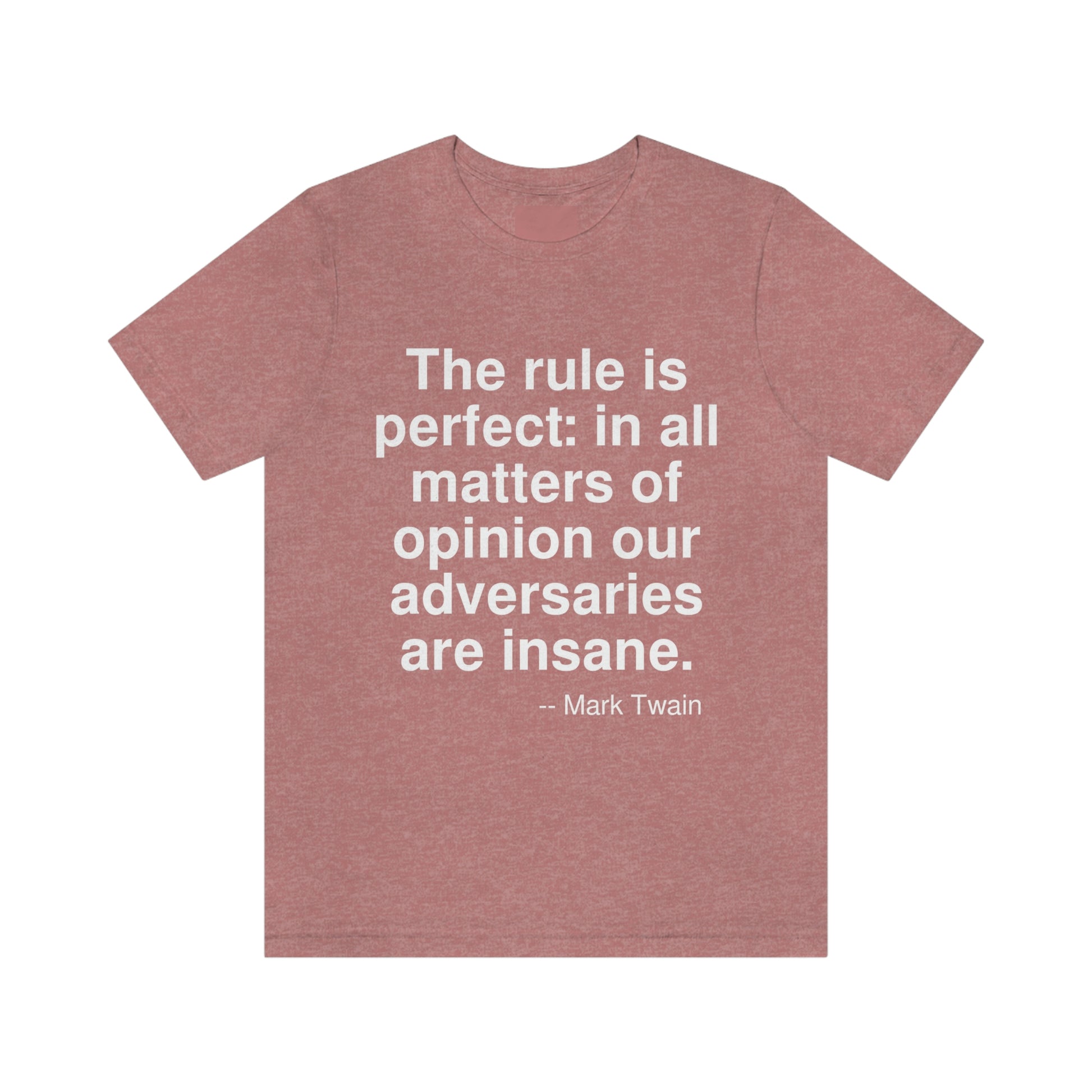 The rule is perfect: in all matters of opinion our adversaries are insane. -- Mark Twain. Adult premium quality t-shirt