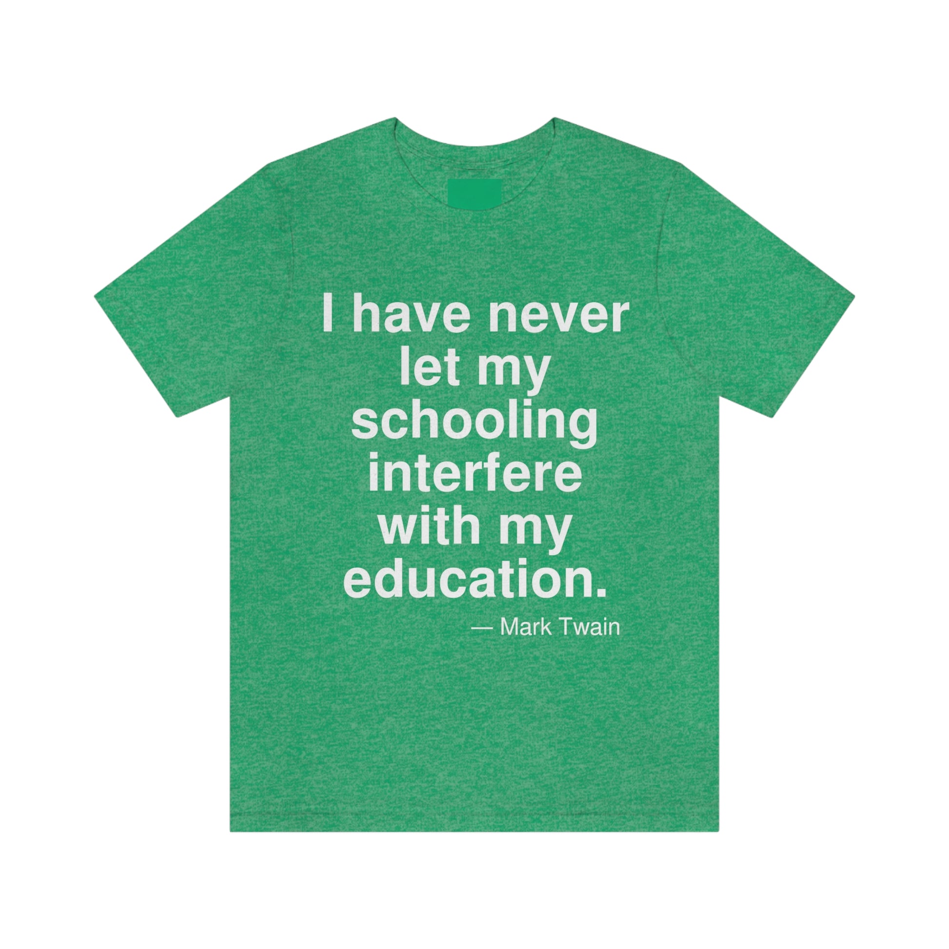 I have never let schooling interfere with my education. -- Mark Twain. Adult premium quality t-shirt