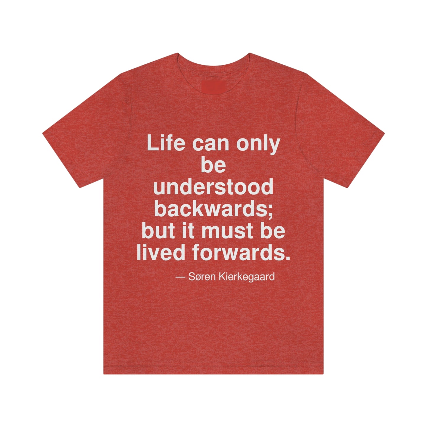 Life can only be understood backwards; but it must be lived forwards. -- Soren Kierkegaard. Adult premium quality t-shirt