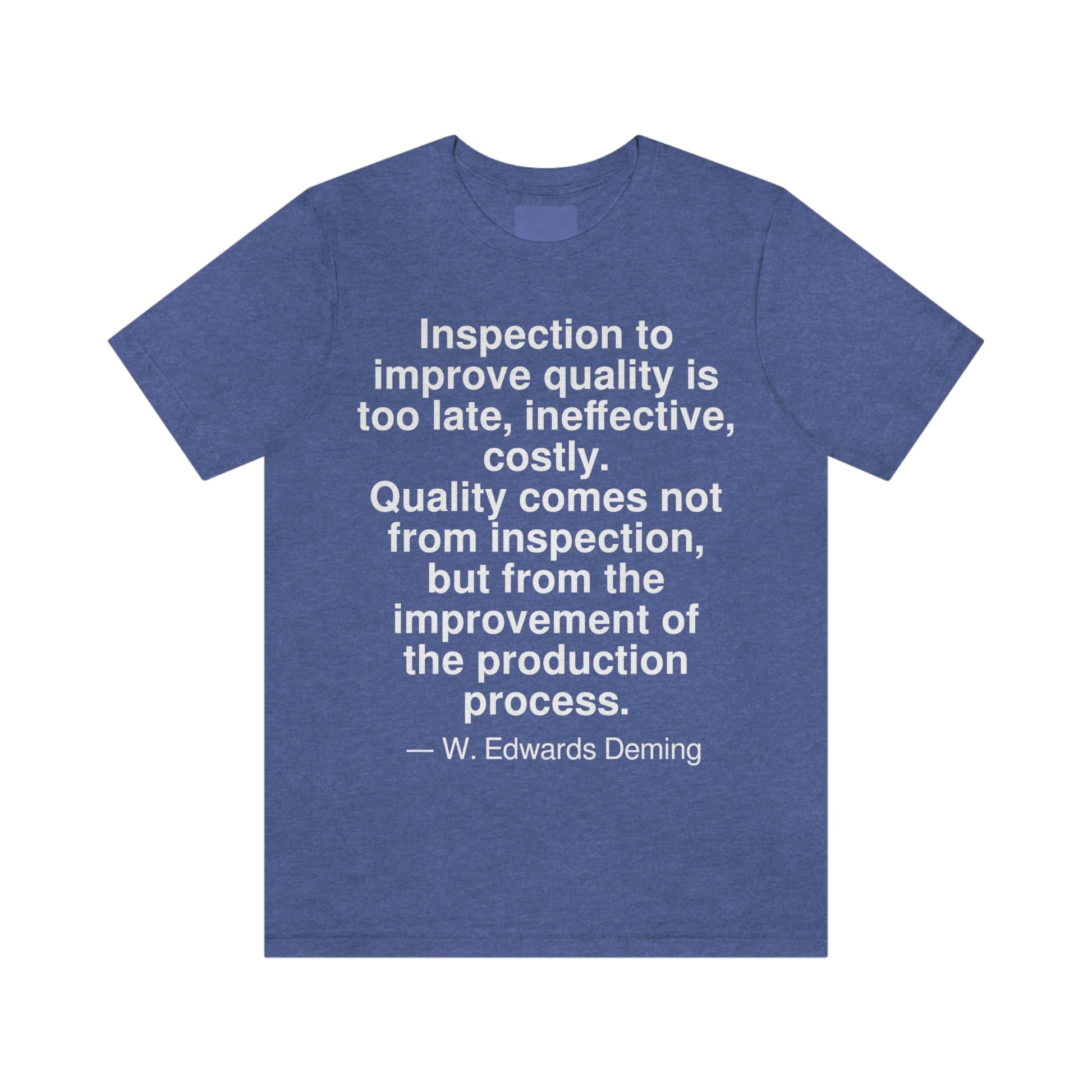 Inspection to improve quality is too late, ineffective, costly. Quality comes not from inspection, but from the improvement of the production process. -- W. Edwards Deming. Adult premium quality t-shirt