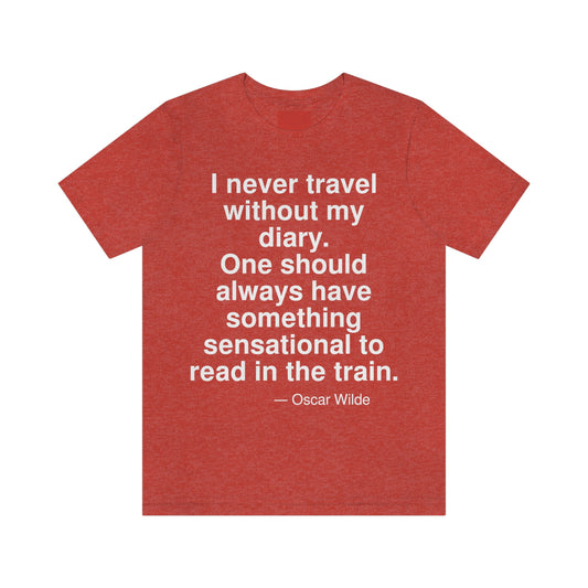 I never travel without my diary. One should always have something sensational to read in the train. -- Oscar Wilde. Adult premium quality t-shirt