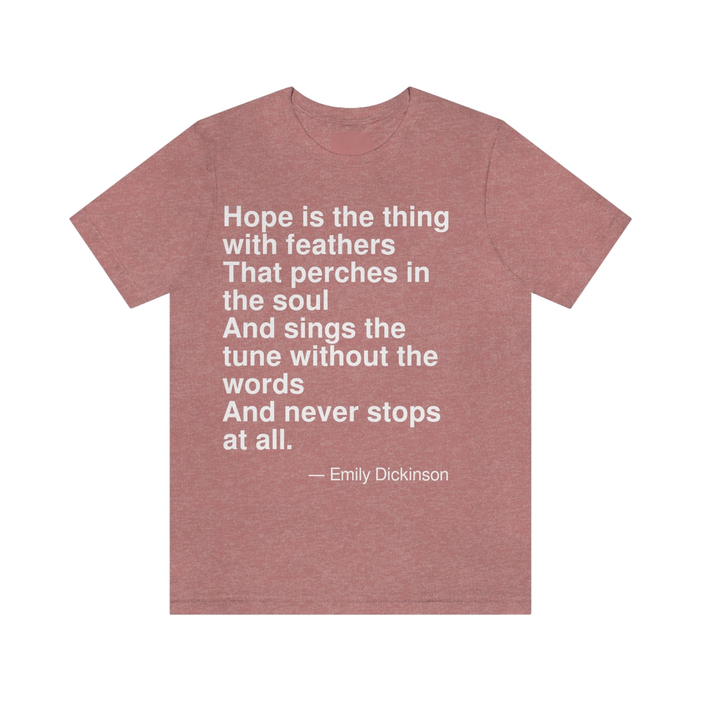 Hope is the thing with feathers That perches in the soul And sings the tune without the words And never stops at all. -- Emily Dickinson. Adult premium quality t-shirt