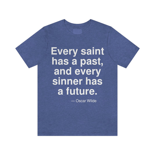 Every saint has a past, and every sinner has a future. -- Oscar Wilde. Adult premium quality t-shirt