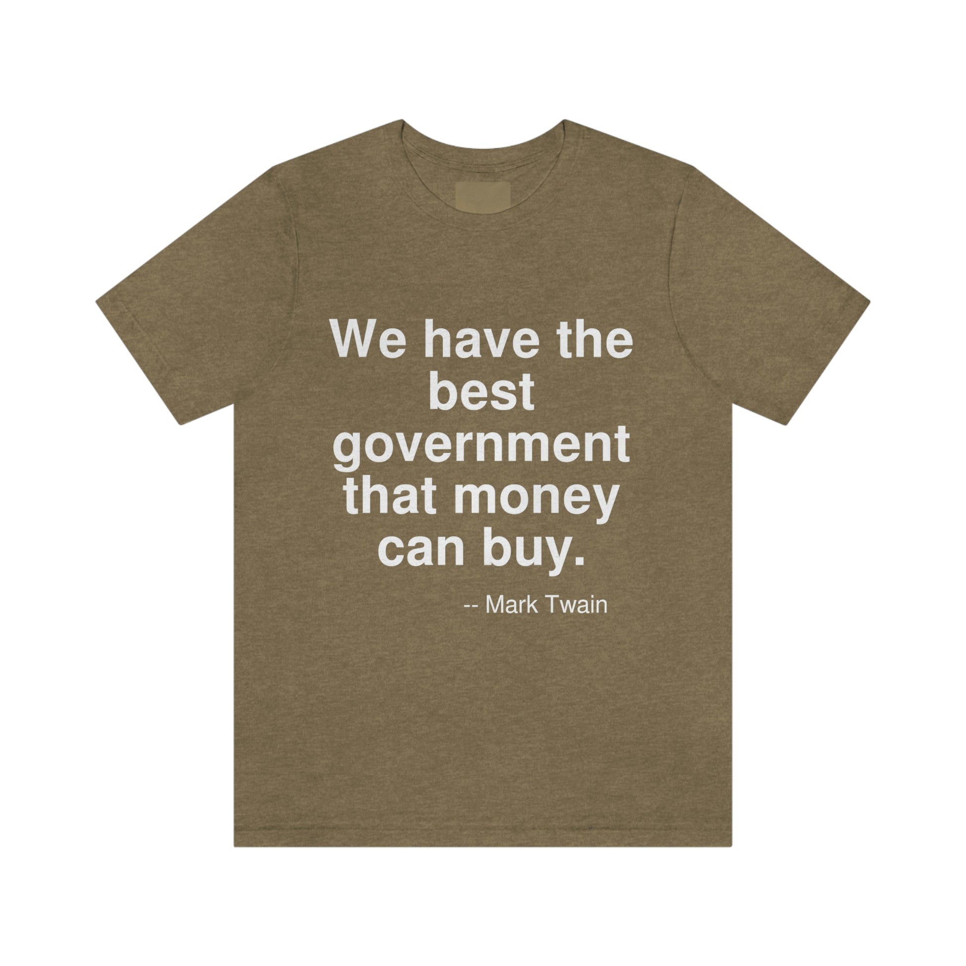 We have the best government that money can buy. -- Mark Twain. Adult premium quality t-shirt