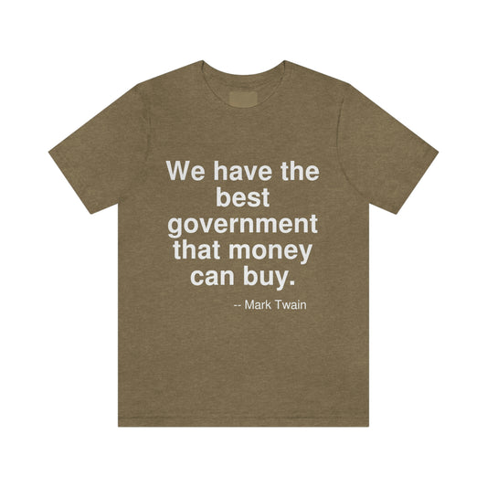 We have the best government that money can buy. -- Mark Twain. Adult premium quality t-shirt