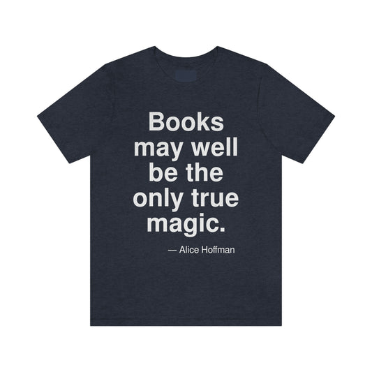 Books may well be the only true magic. -- Alice Hoffman. Adult premium quality t-shirt