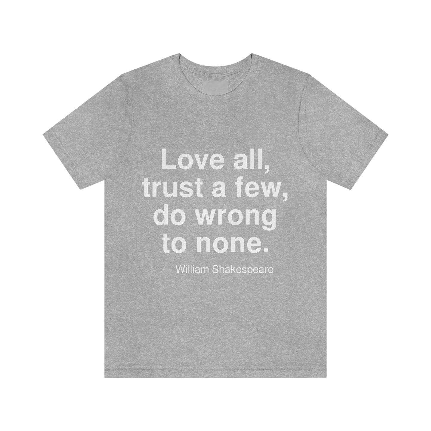 Love all, trust a few, do wrong to none. -- William Shakespeare. Adult premium quality t-shirt