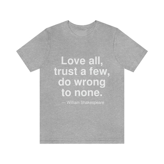 Love all, trust a few, do wrong to none. -- William Shakespeare. Adult premium quality t-shirt