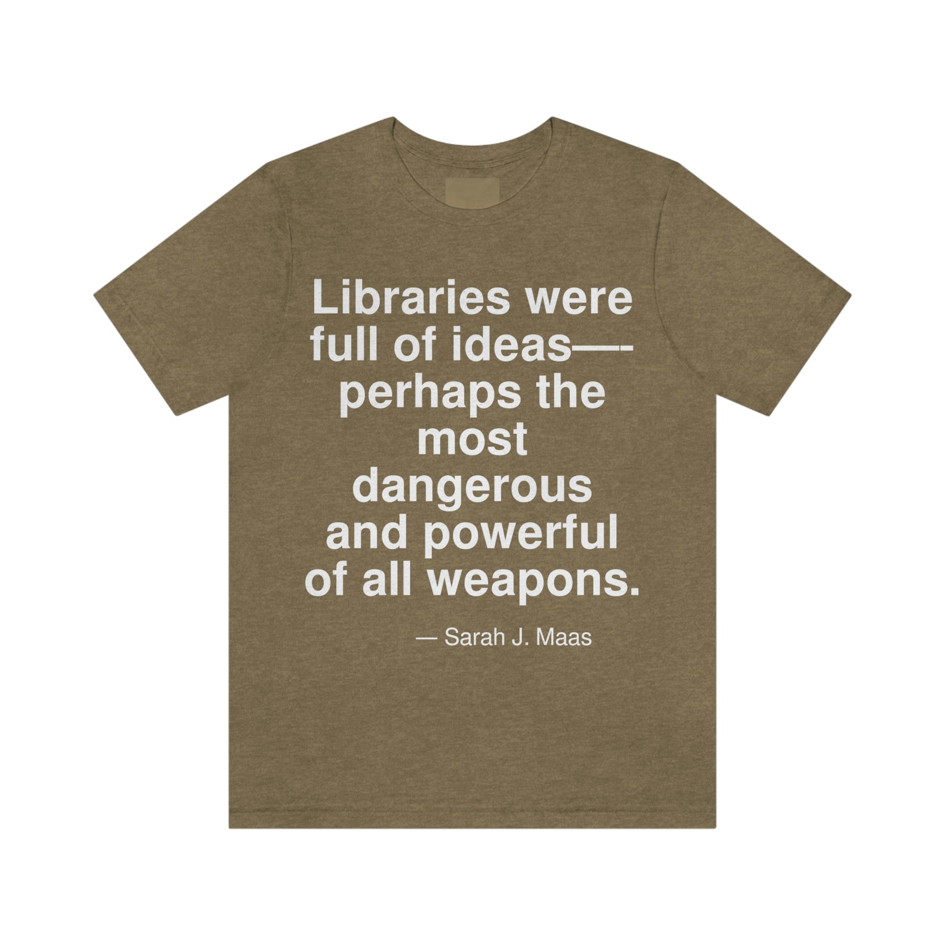 Libraries were full of ideas -- perhaps the most dangerous and powerful of all weapons. -- Sarah J. Maas. Adult premium quality t-shirt