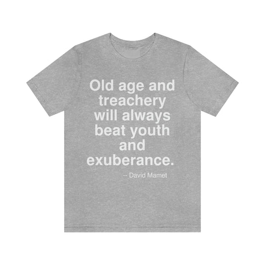 Old age and treachery will always beat youth and exuberance. -- David Mamet. Adult premium quality t-shirt