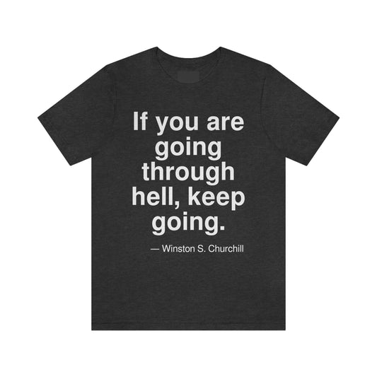 If you are going through hell, keep going. -- Winston S. Churchill. Adult premium quality t-shirt