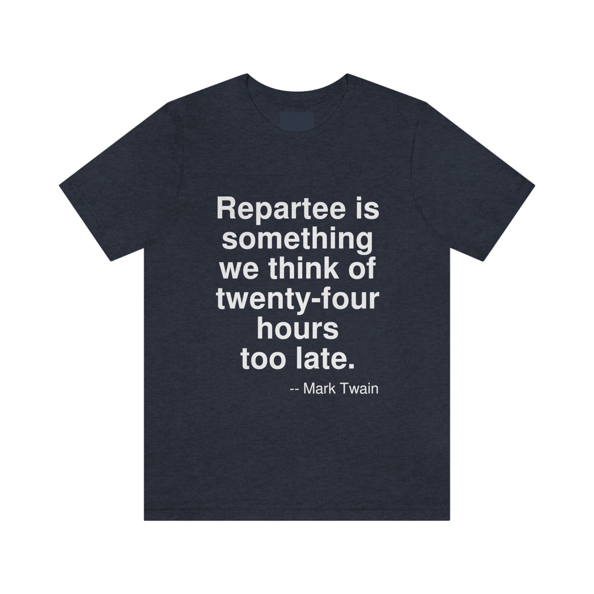 Repartee is something we think of twenty-four hours too late. -- Mark Twain. Adult premium quality t-shirt