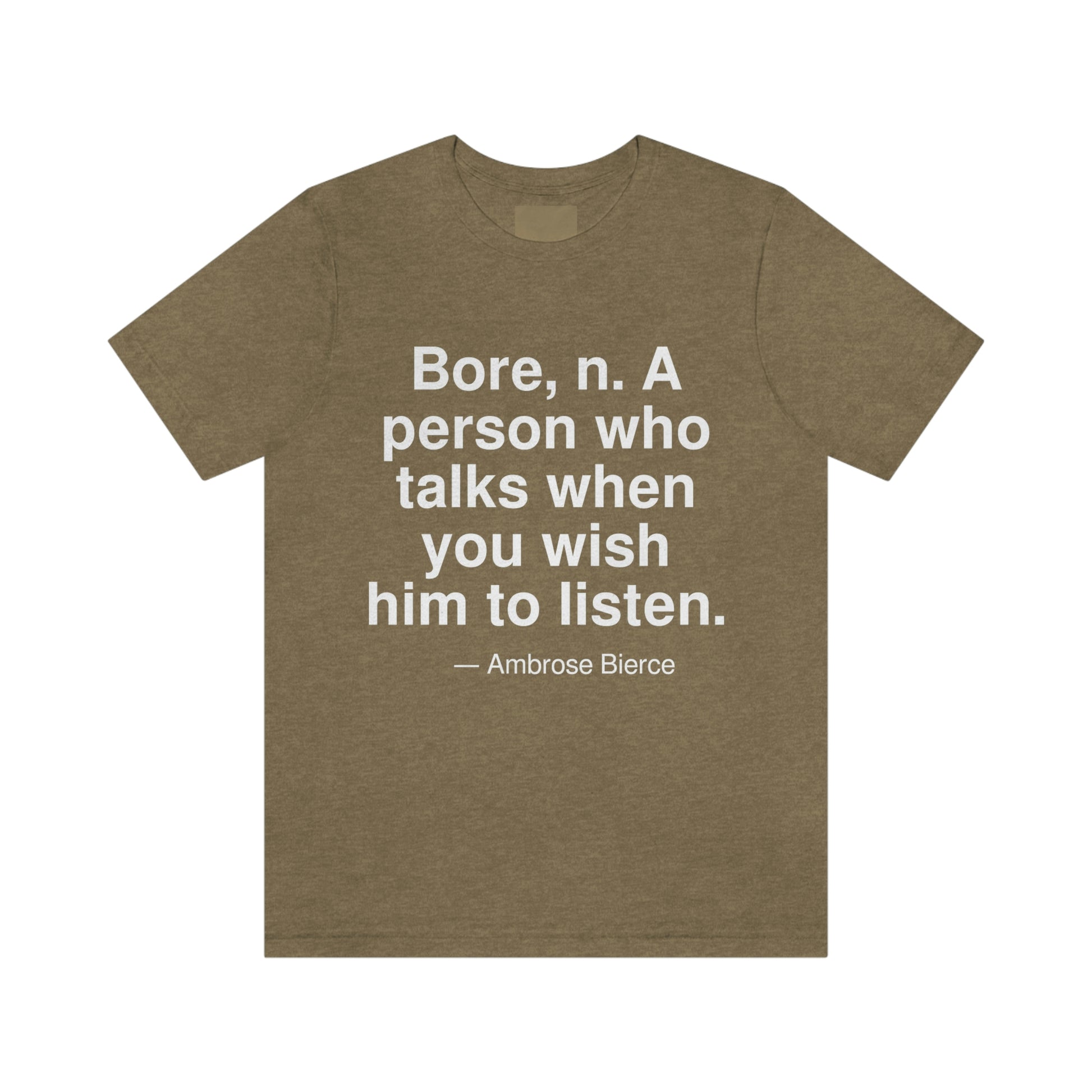 Bore, n. A person who talks when you wish him to listen. -- Ambrose Bierce. Adult premium quality t-shirt