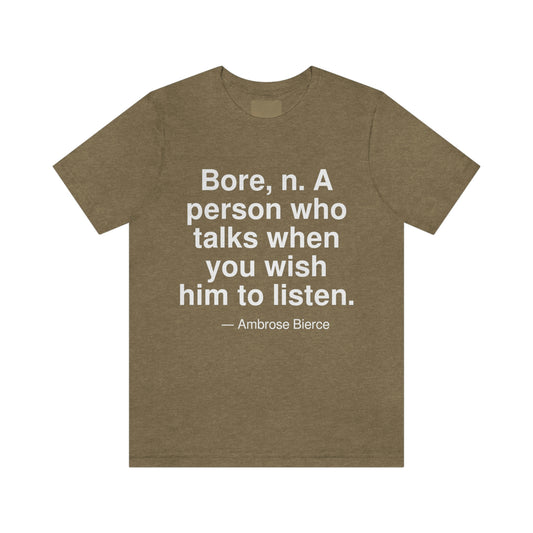 Bore, n. A person who talks when you wish him to listen. -- Ambrose Bierce. Adult premium quality t-shirt