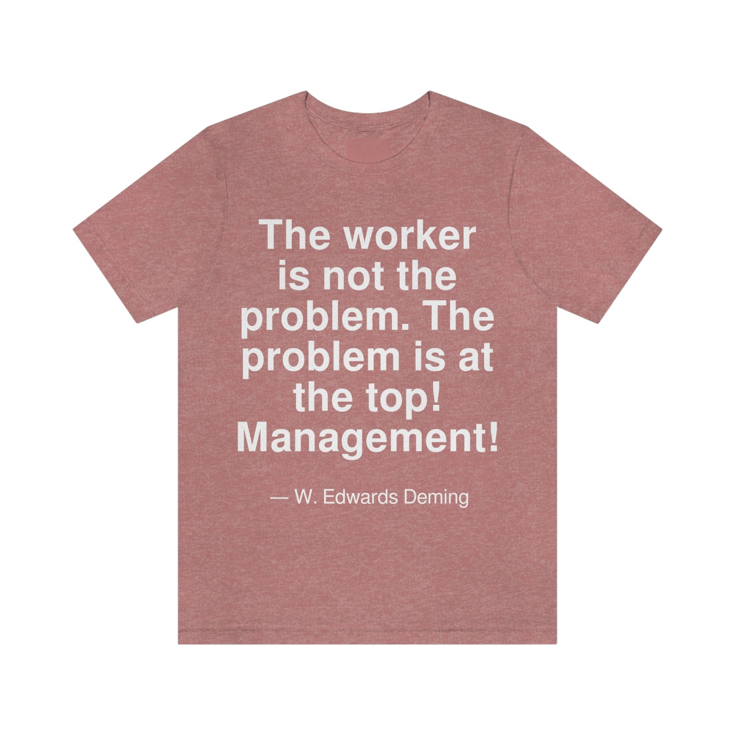 The worker is not the problem. The problem is at the top! Management! -- W. Edwards Deming. Adult premium quality t-shirt