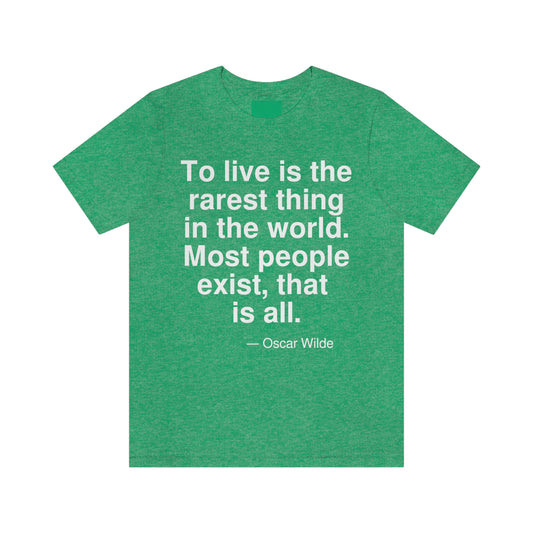 To live is the rarest thing in the world. Most people exist, that is all. -- Oscar Wilde. Adult premium quality t-shirt