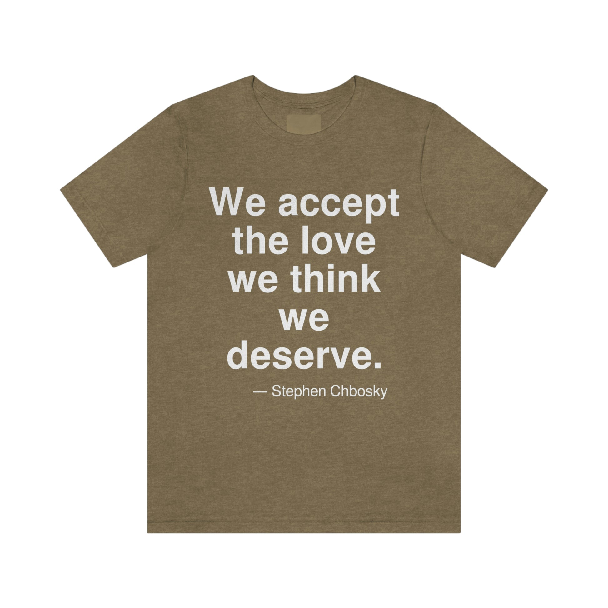 We accept the love we think we deserve. -- Stephen Chbosky. Adult premium quality t-shirt