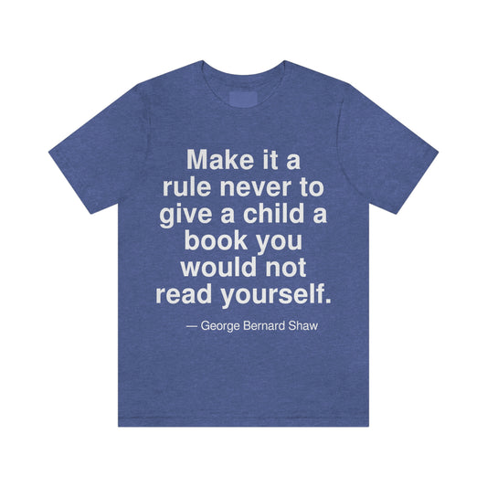 Make it a rule never to give a child a book you would not read yourself. -- George Bernard Shaw. Adult premium quality t-shirt