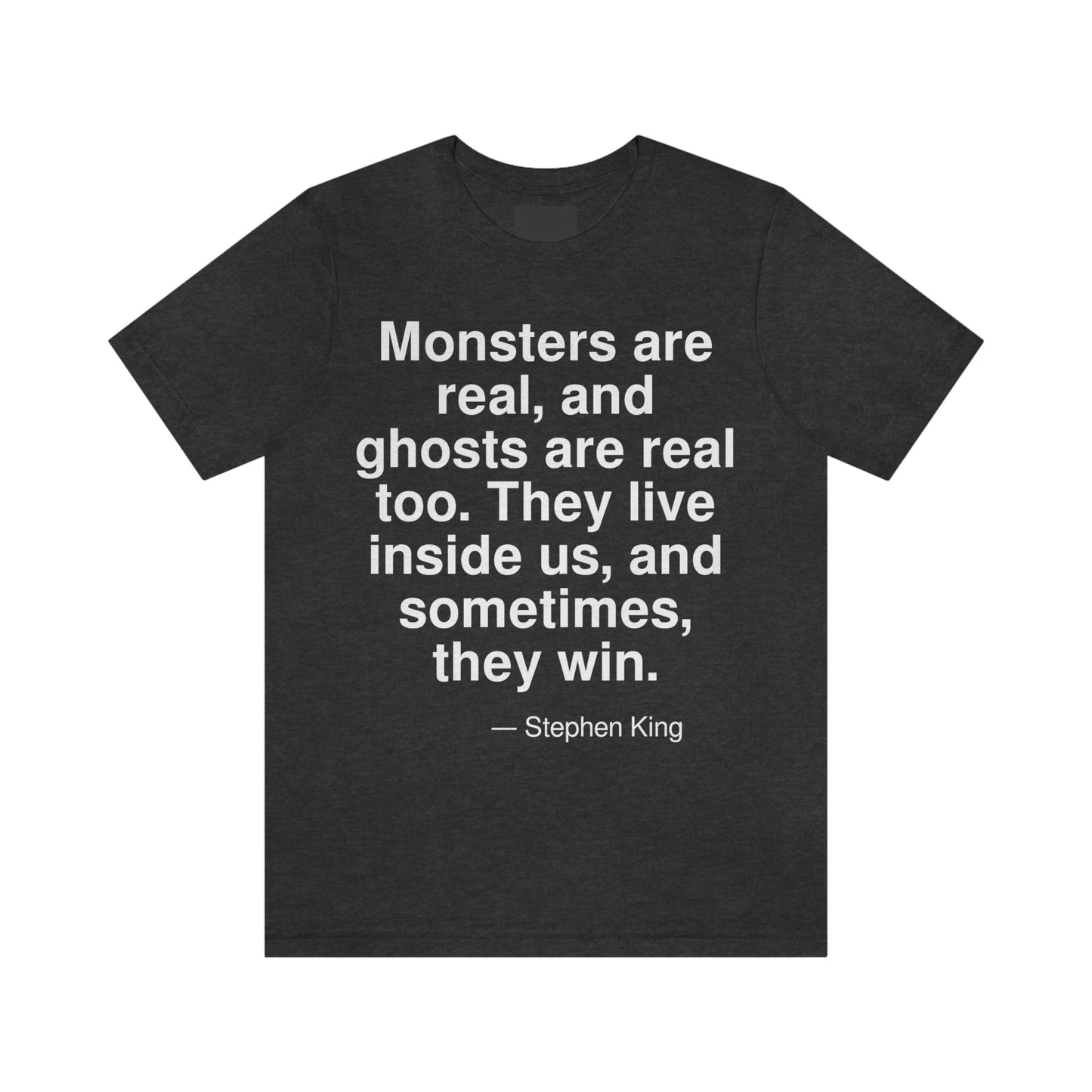 Monsters are real, and ghosts are real too. They live inside us, and sometimes, they win. -- Stephen King. Adult premium quality t-shirt