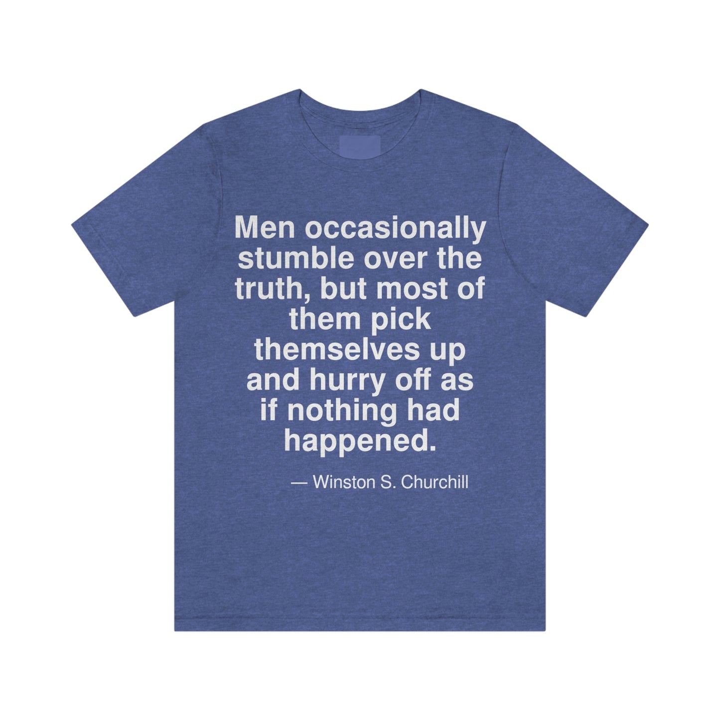 Men occasionally stumble over the truth, but most of them pick themselves up and hurry off as if nothing had happened. -- Winston S. Churchill. Adult premium quality t-shirt