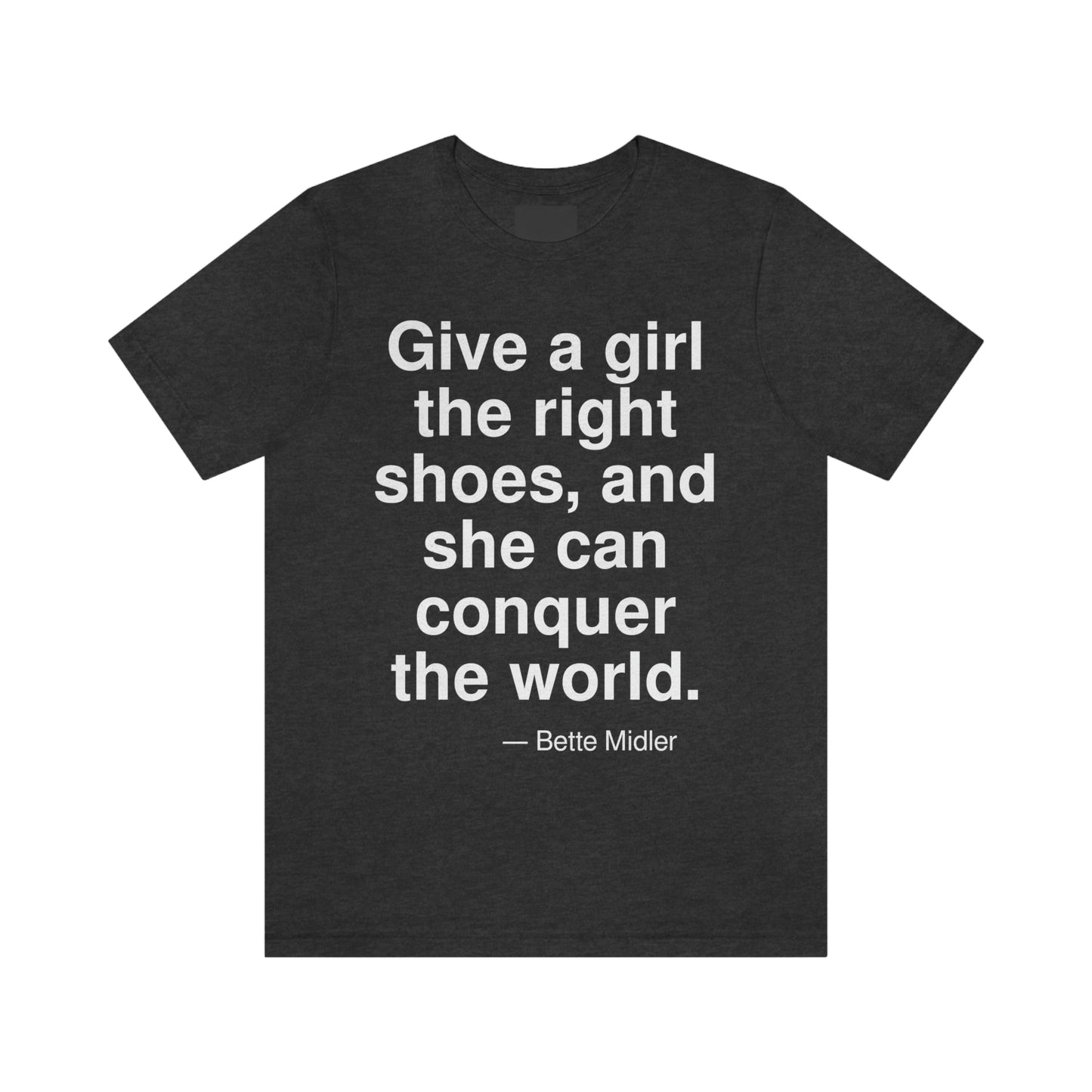 Give a girl the right shoes, and she can conquer the world. -- Bette Midler. Adult premium quality t-shirt