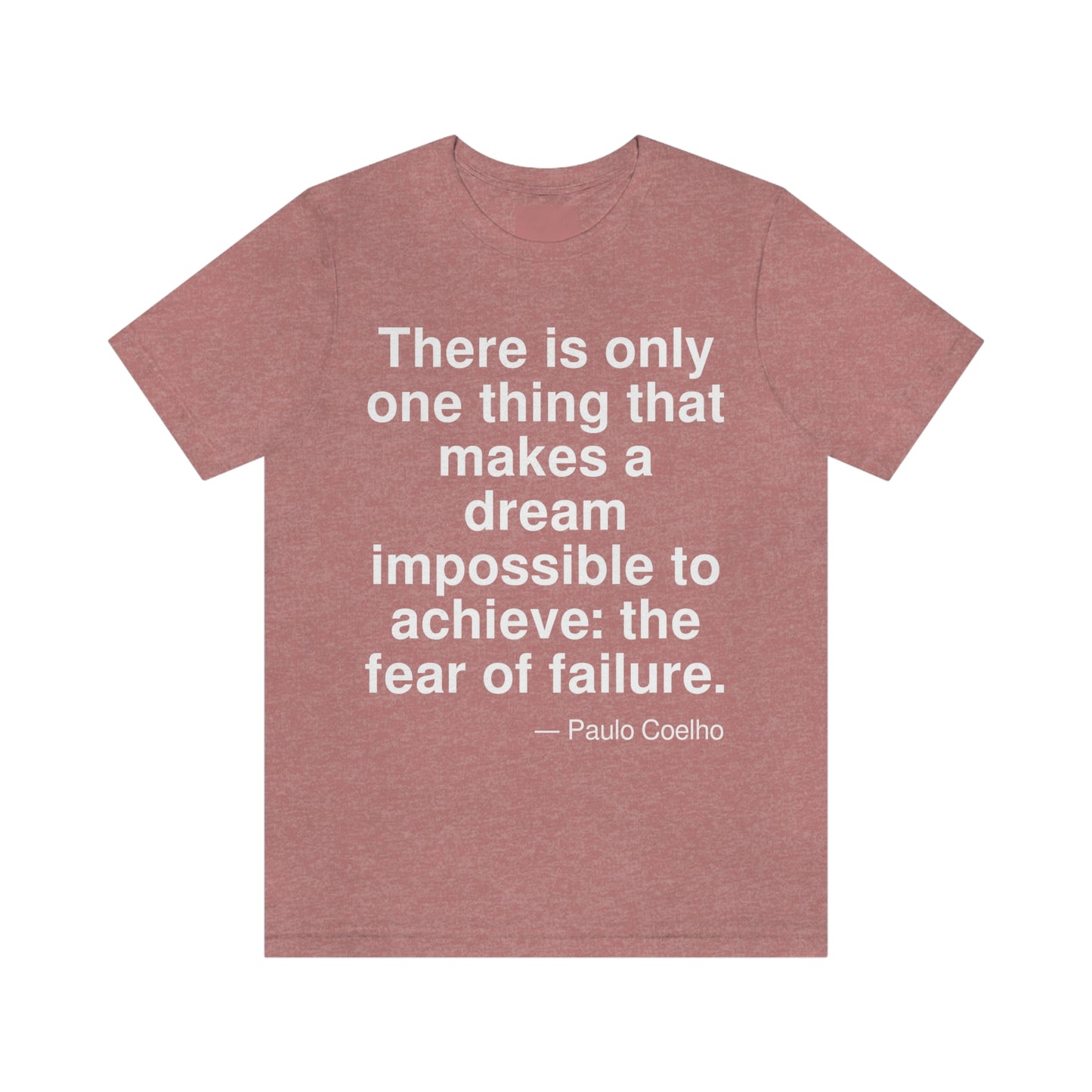 There is only one thing that makes a dream impossible to achieve: the fear of failure. -- Paulo Coelho. Adult premium quality t-shirt