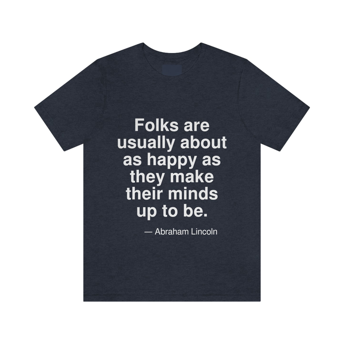 Folks are usually about as happy as they make up their minds to be. -- Abraham Lincoln. Adult premium quality t-shirt