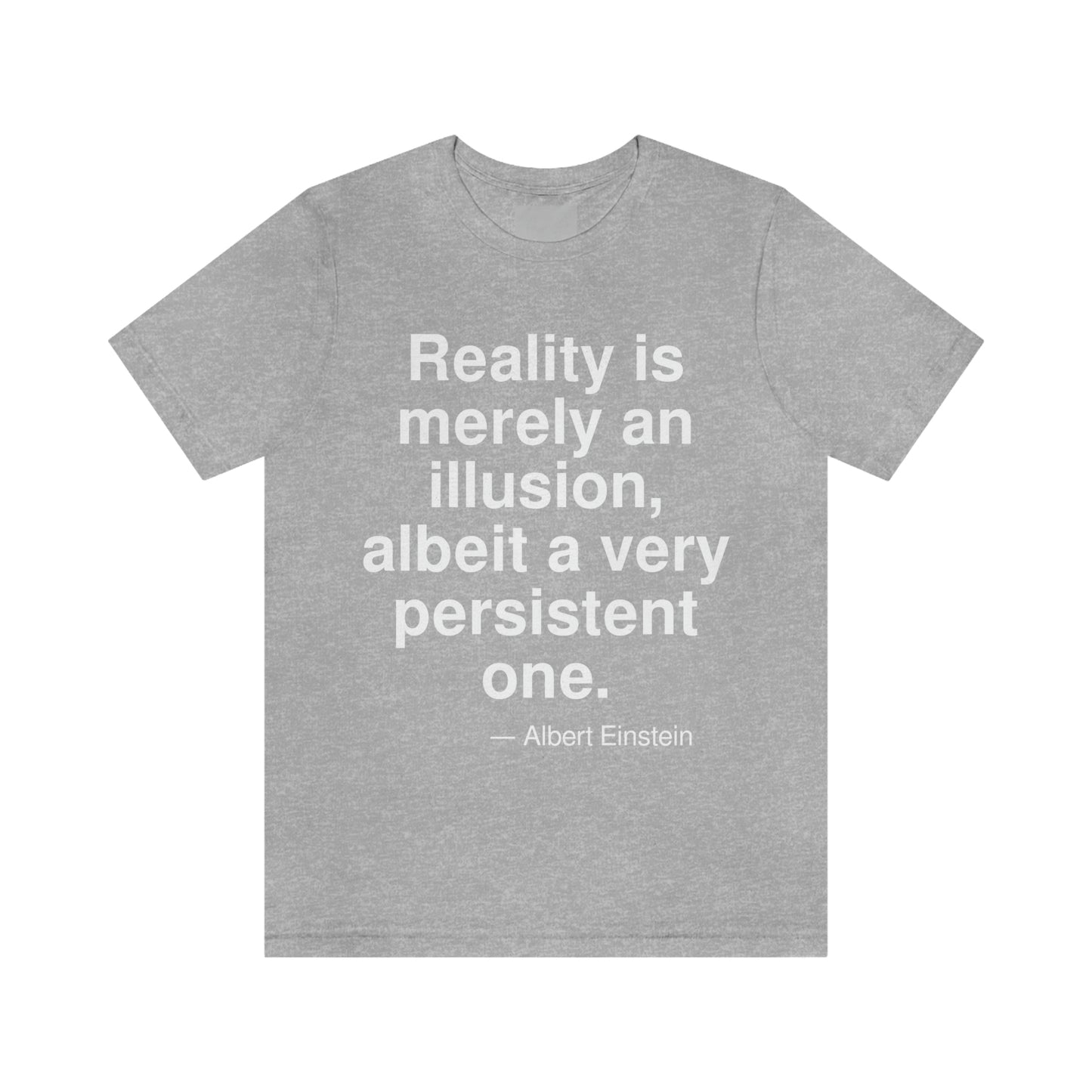 Reality is merely an illusion, albeit a very persistent one. -- Albert Einstein. Adult premium quality t-shirt