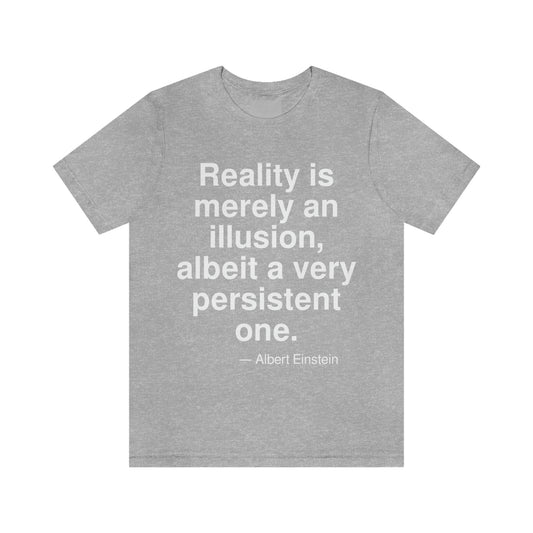 Reality is merely an illusion, albeit a very persistent one. -- Albert Einstein. Adult premium quality t-shirt