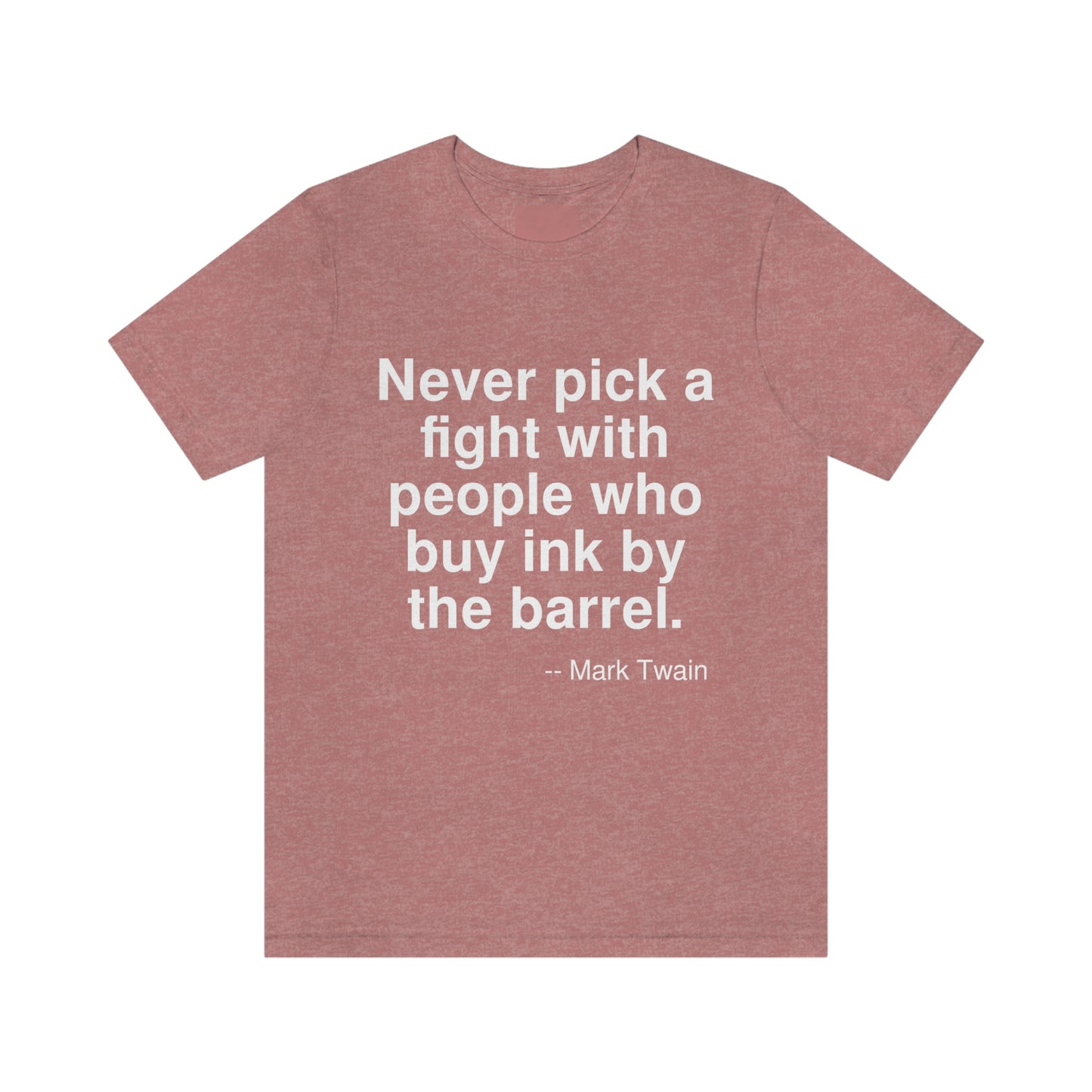 Never pick a fight with people who buy ink by the barrel. -- Mark Twain. Adult premium quality t-shirt