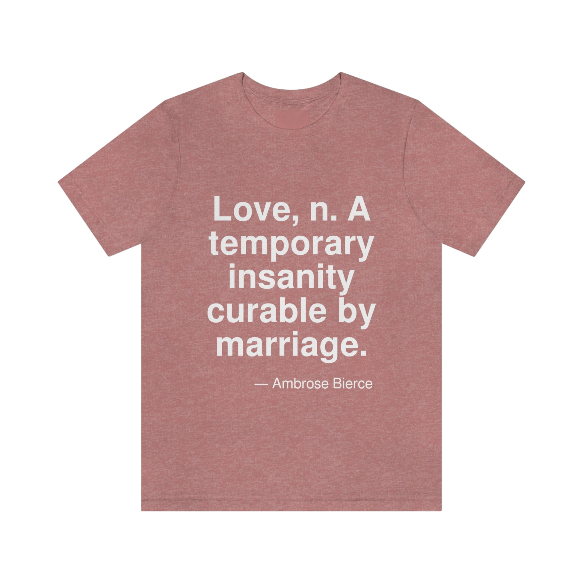 Love, n. A temporary insanity curable by marriage. -- Ambrose Bierce. Adult premium quality t-shirt