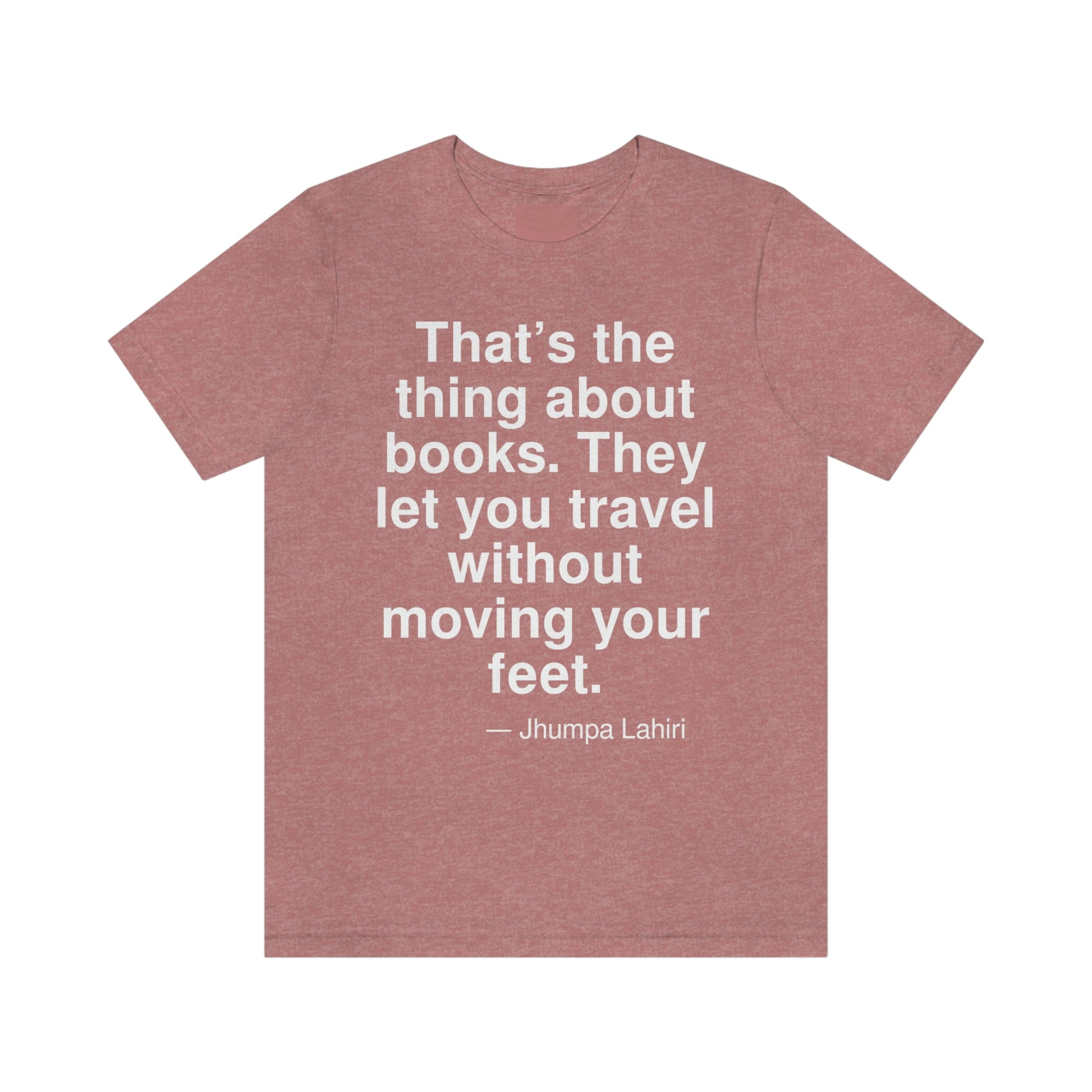 That's the thing about books. They let you travel without moving your feet. -- Jhumpa Lahiri. Adult premium quality t-shirt