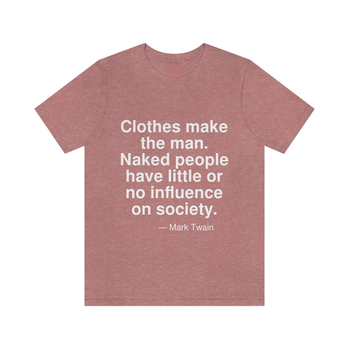 Clothes make the man. Naked people have little or no influence on society. -- Mark Twain. Adult premium quality t-shirt