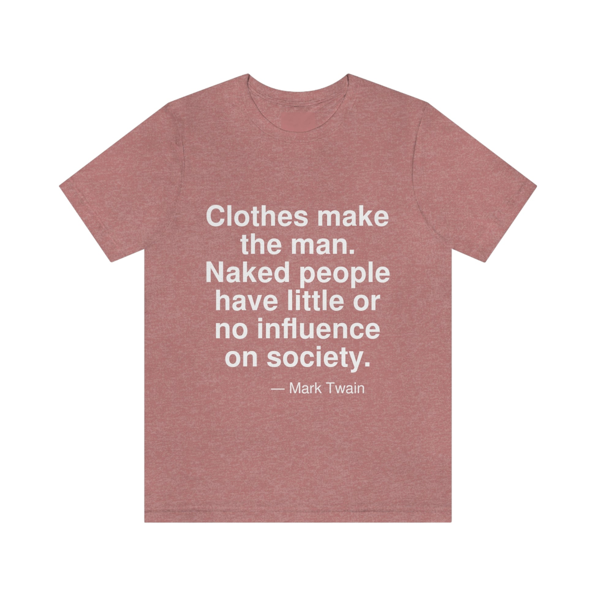 Clothes make the man. Naked people have little or no influence on society. -- Mark Twain. Adult premium quality t-shirt