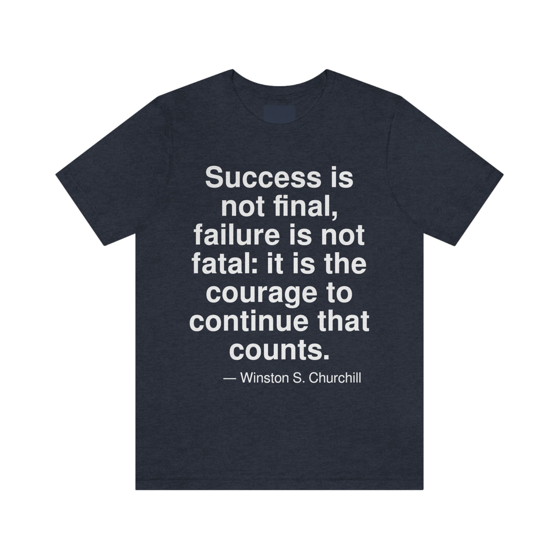 Success is not final, failure is not fatal: it is the courage to continue that counts. -- Winston S. Churchill. Adult premium quality t-shirt