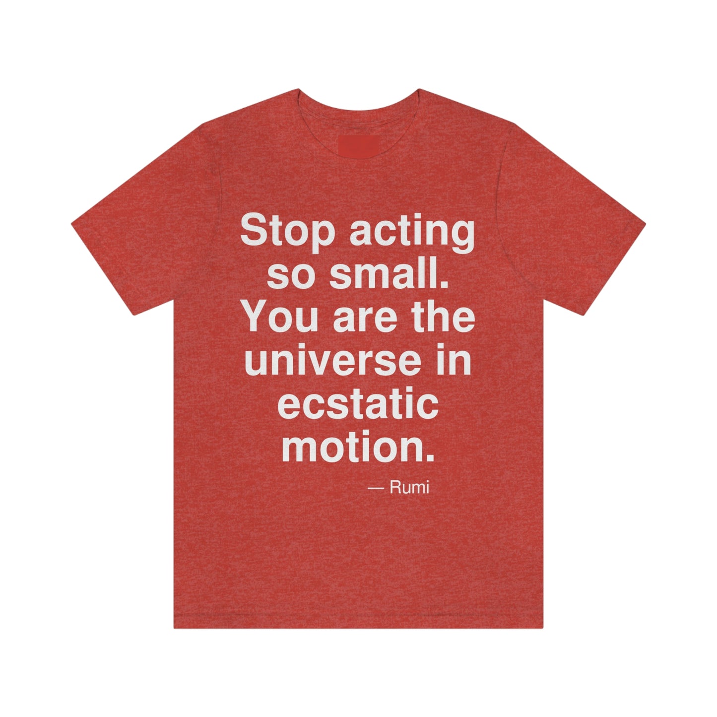 Stop acting so small. You are the universe in ecstatic motion. -- Rumi. Adult premium quality t-shirt