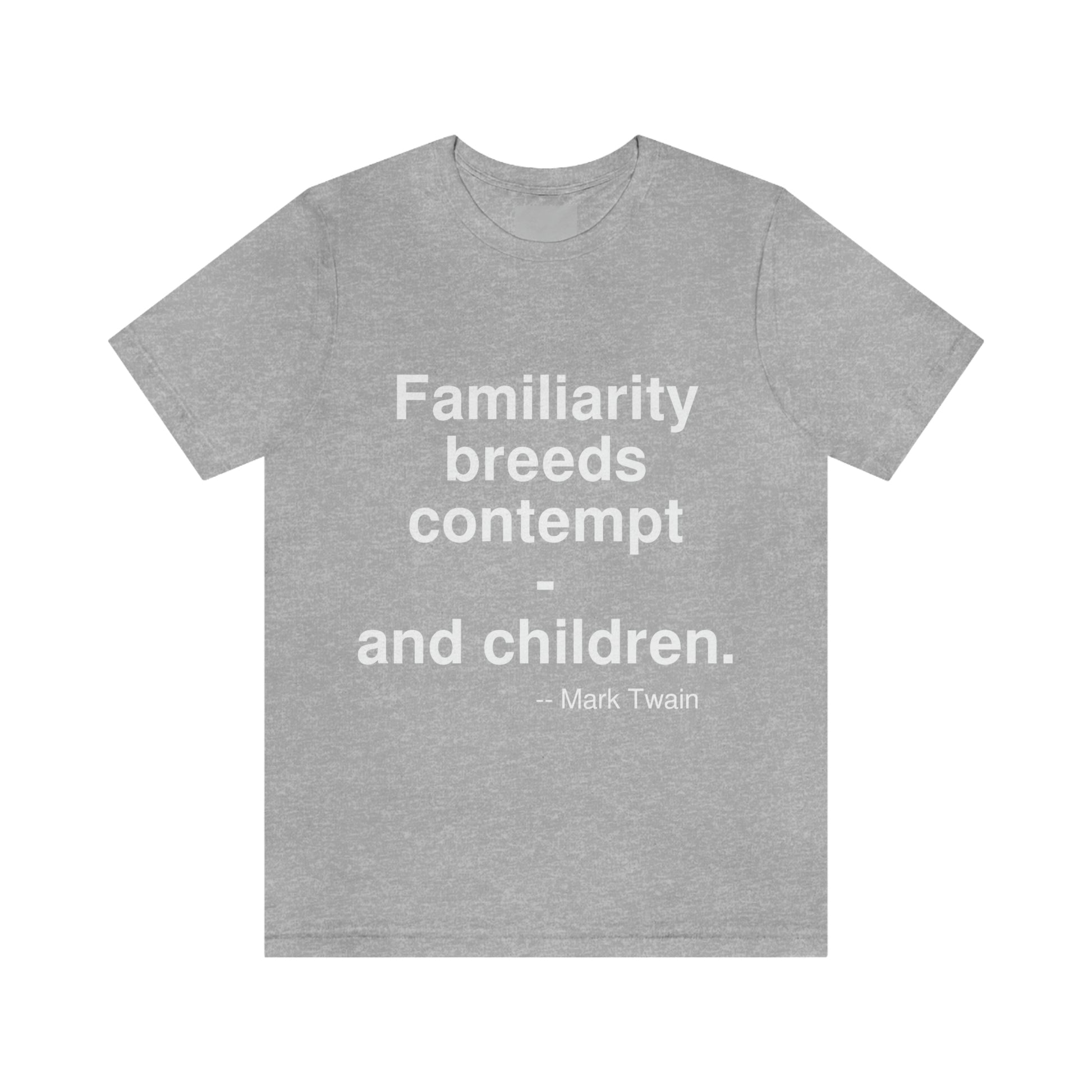 Familiarity breeds contempt - and children. -- Mark Twain. Adult premium quality t-shirt