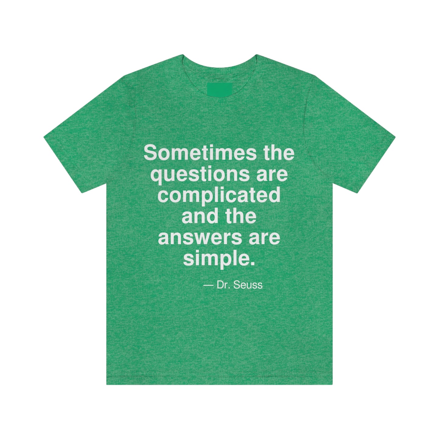 Sometimes the questions are complicated and the answers are simple. -- Dr. Seuss. Adult premium quality t-shirt