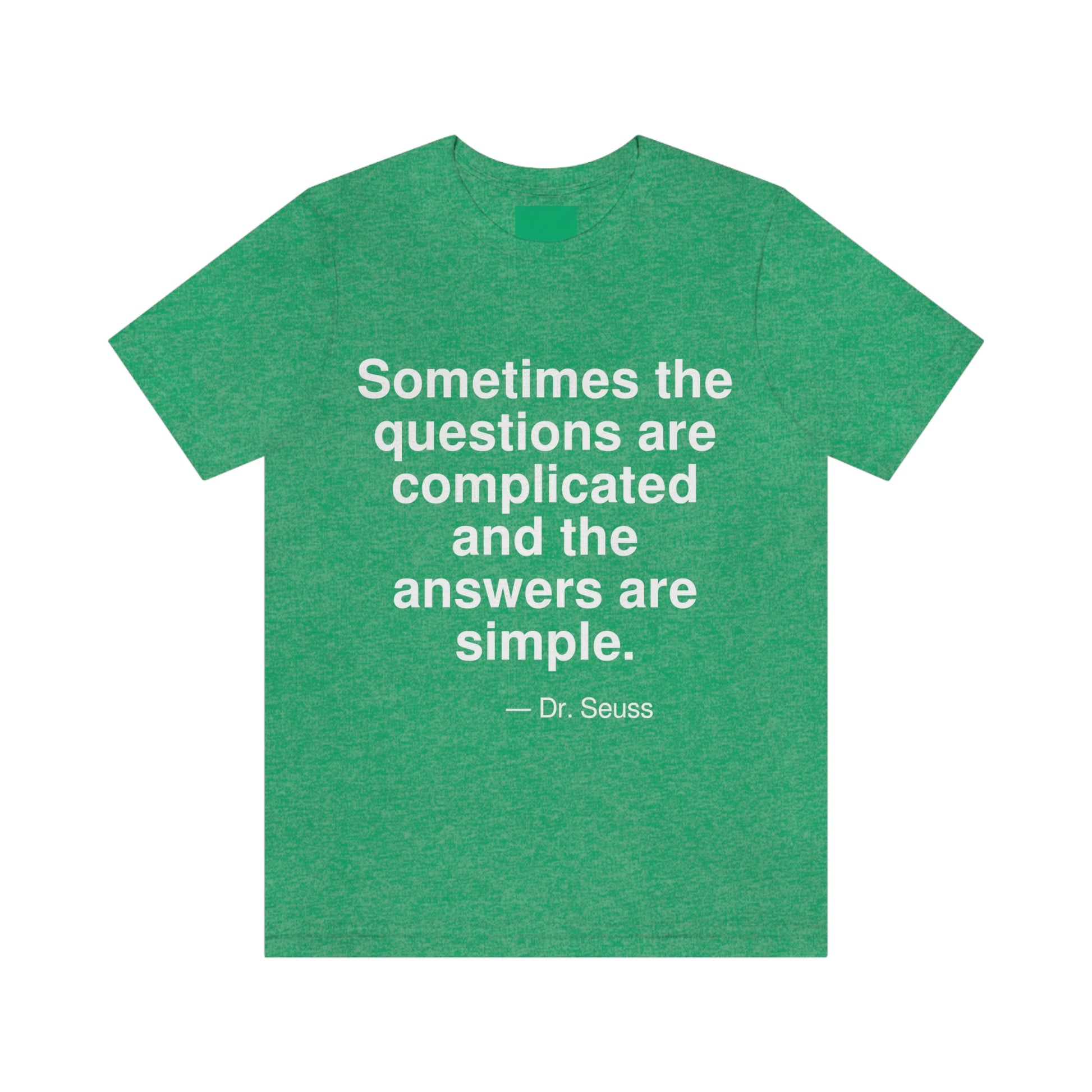 Sometimes the questions are complicated and the answers are simple. -- Dr. Seuss. Adult premium quality t-shirt