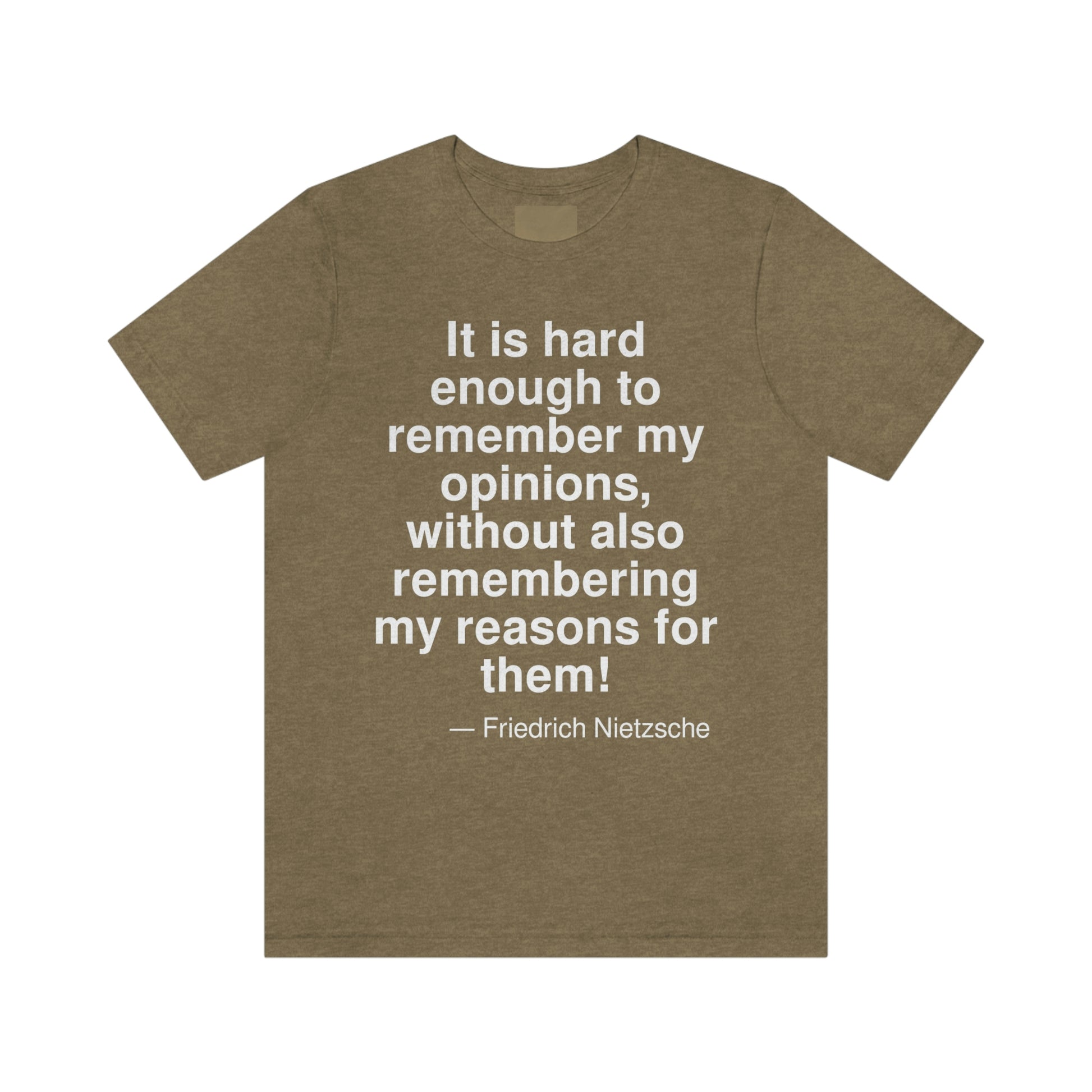 It is hard enough to remember my opinions, without also remembering my reasons for them. -- Friedrich Nietzsche. Adult premium quality t-shirt