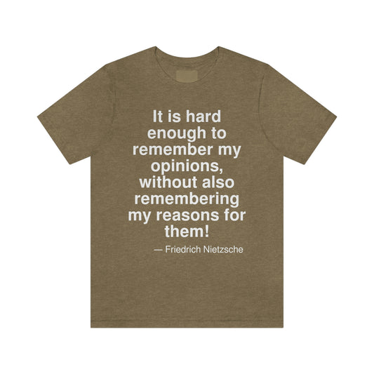 It is hard enough to remember my opinions, without also remembering my reasons for them. -- Friedrich Nietzsche. Adult premium quality t-shirt