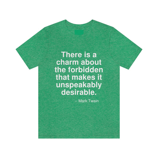 There is a charm about the forbidden that makes it unspeakably desirable. -- Mark Twain. Adult premium quality t-shirt