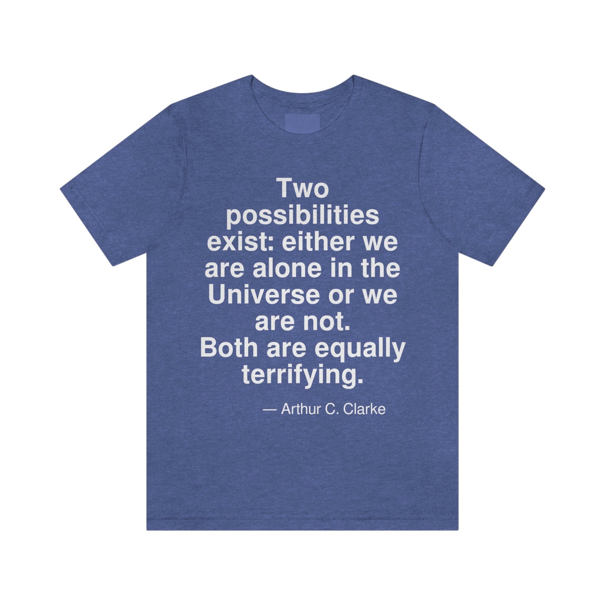 Two possibilities exist: either we are alone in the Universe or we are not. Both are equally terrifying. -- Arthur C. Clarke. Adult premium quality t-shirt