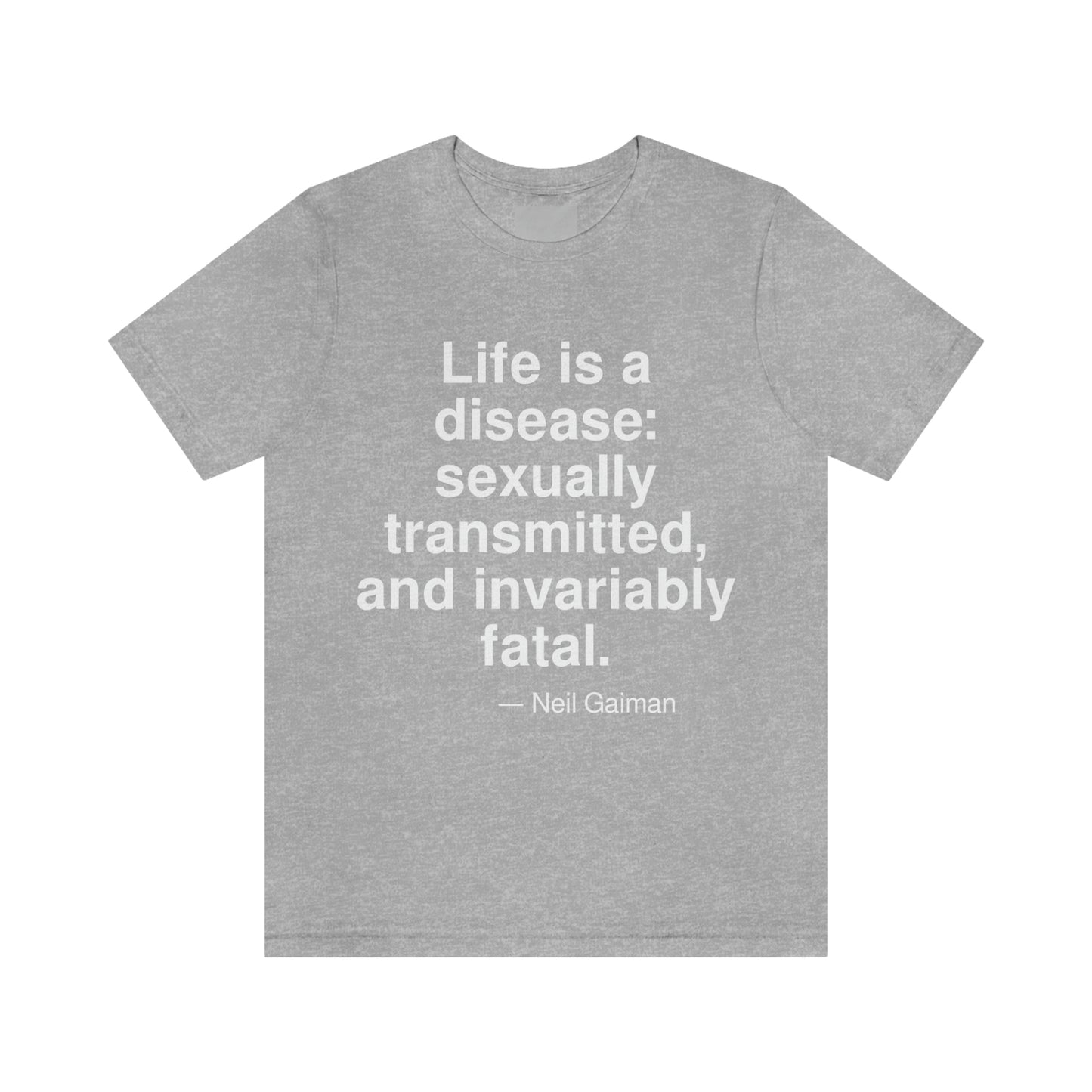 Life is a disease: sexually transmitted, and invariably fatal. -- Neil Gaiman. Adult premium quality t-shirt