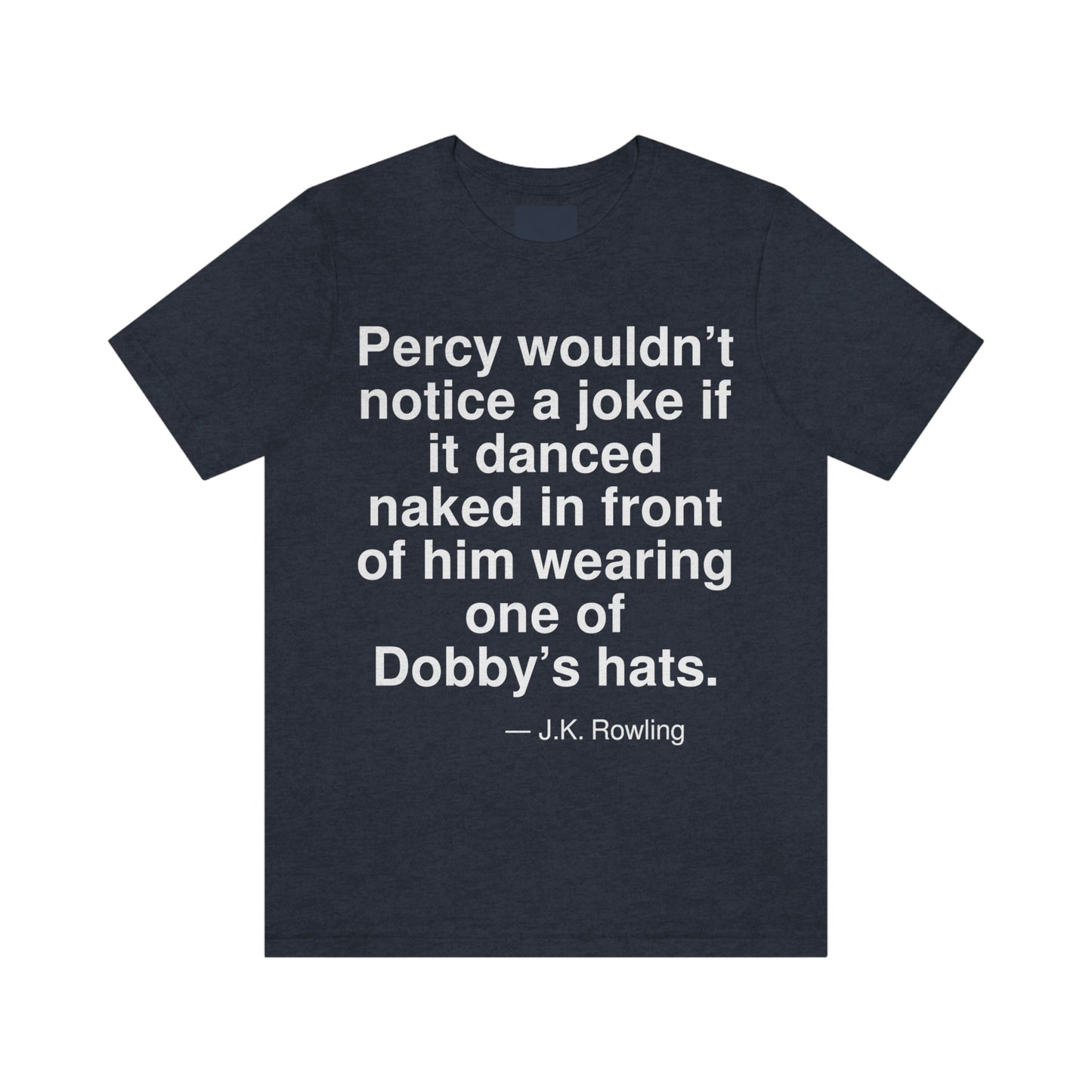 Percy wouldn't notice a joke if it danced naked in front of him wearing one of Dobby's hats. -- J. K. Rowling. Adult premium quality t-shirt