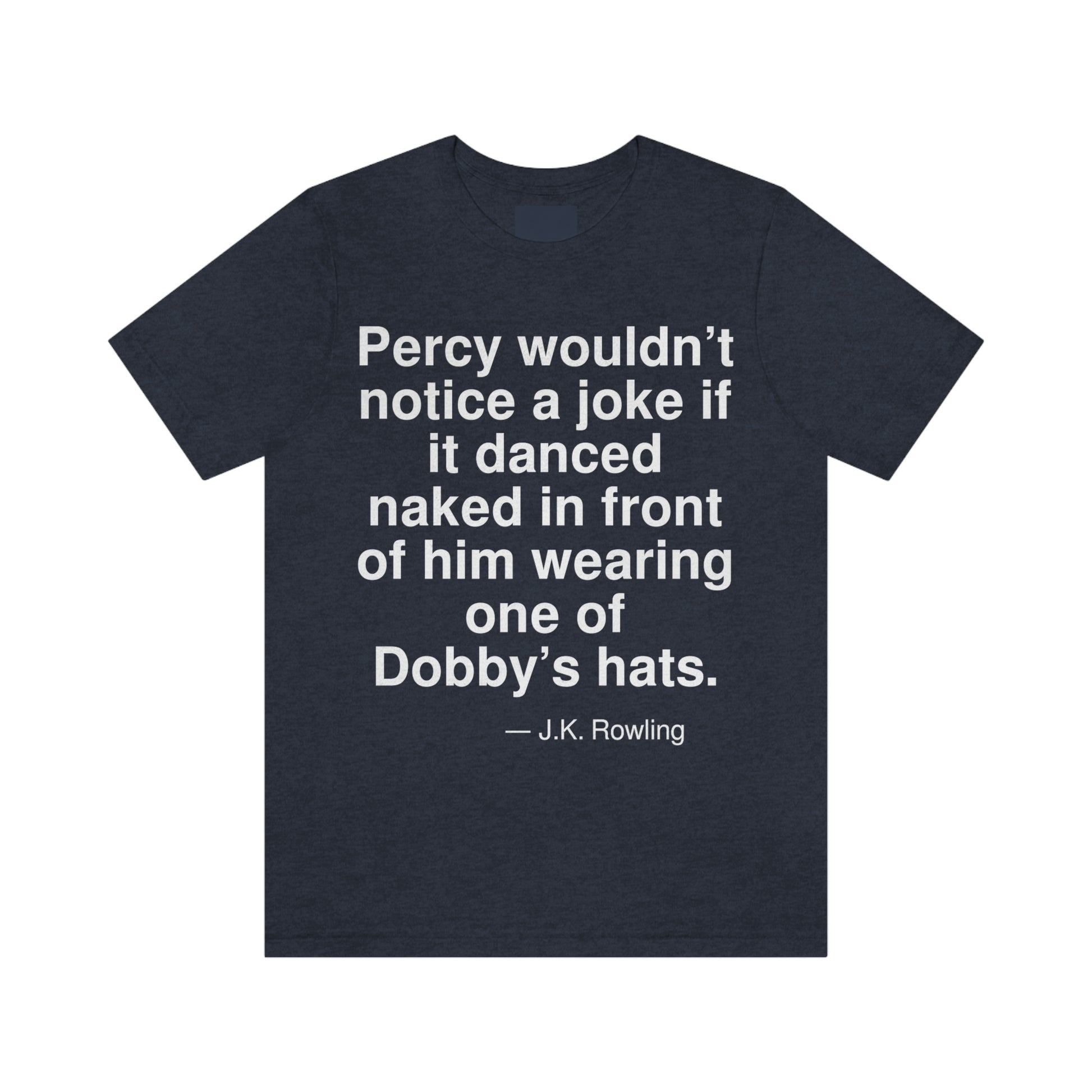 Percy wouldn't notice a joke if it danced naked in front of him wearing one of Dobby's hats. -- J. K. Rowling. Adult premium quality t-shirt