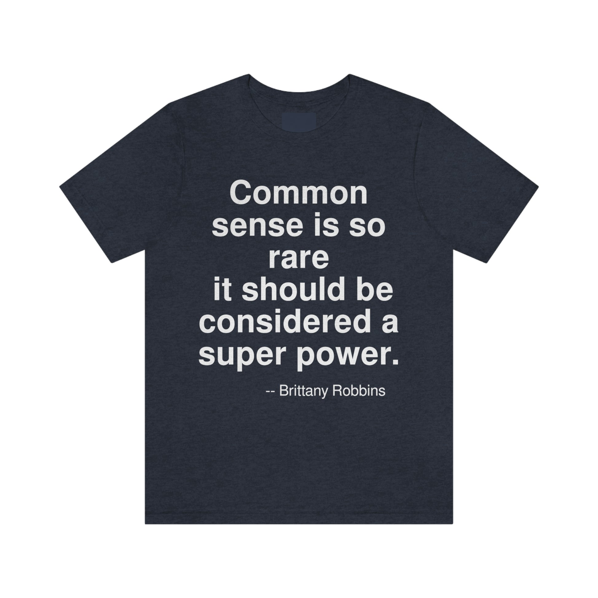 Common sense is so rare it should be considered a super power. -- Brittany Robbins. Adult premium quality t-shirt