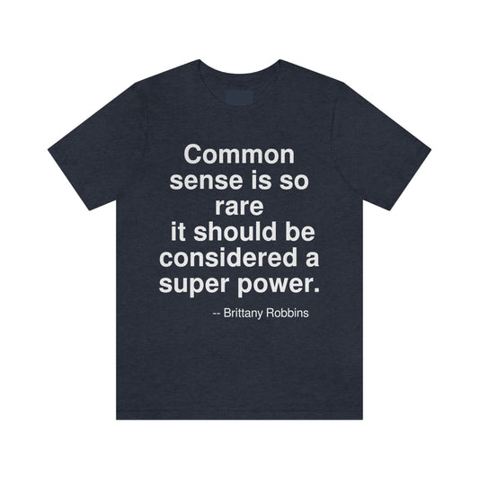 Common sense is so rare it should be considered a super power. -- Brittany Robbins. Adult premium quality t-shirt